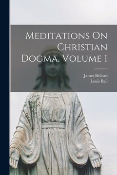 portada Meditations On Christian Dogma, Volume 1 (en Inglés)