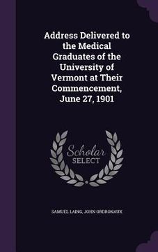 portada Address Delivered to the Medical Graduates of the University of Vermont at Their Commencement, June 27, 1901