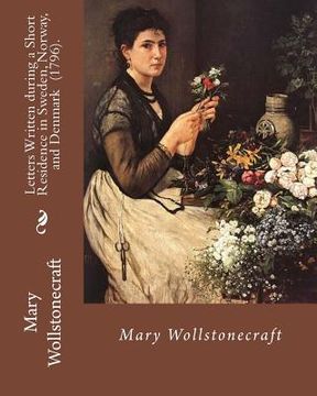 portada Letters Written during a Short Residence in Sweden, Norway, and Denmark (1796). By: Mary Wollstonecraft: Is a deeply personal travel narrative by the