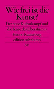 portada Wie Frei ist die Kunst? Der Neue Kulturkampf und die Krise des Liberalismus (Edition Suhrkamp) (in German)