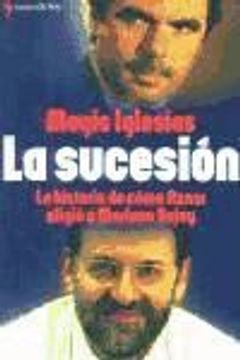portada La Sucesion: La Historia Oculta de Como Aznar Designo a Mariano r Ajoy (in Spanish)
