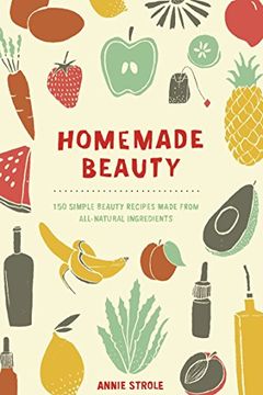 portada Homemade Beauty: 150 Simple Beauty Recipes Made From All-Natural Ingredients (en Inglés)
