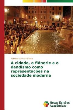 portada A cidade, a flânerie e o dandismo como representações na sociedade moderna (en Portugués)