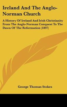 portada ireland and the anglo-norman church: a history of ireland and irish christianity from the anglo-norman conquest to the dawn of the reformation (1897)