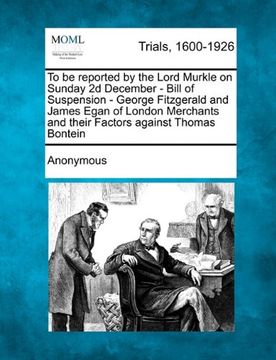 portada to be reported by the lord murkle on sunday 2d december - bill of suspension - george fitzgerald and james egan of london merchants and their factors (en Inglés)