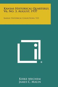 portada Kansas Historical Quarterly, V6, No. 3, August, 1937: Kansas Historical Collections, V23 (en Inglés)