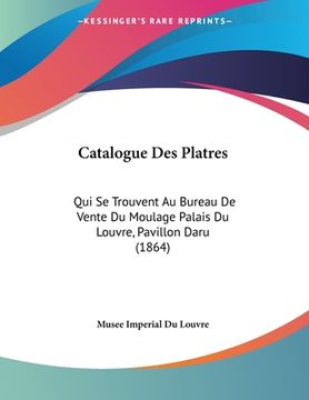 portada Catalogue Des Platres: Qui Se Trouvent Au Bureau De Vente Du Moulage Palais Du Louvre, Pavillon Daru (1864) (en Francés)