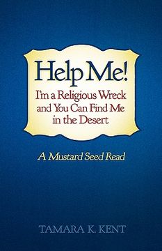 portada help me! i'm a religious wreck and you can find me in the desert: a mustard seed read (en Inglés)