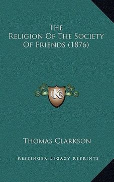 portada the religion of the society of friends (1876) (en Inglés)