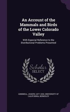 portada An Account of the Mammals and Birds of the Lower Colorado Valley: With Especial Reference to the Distributional Problems Presented (en Inglés)