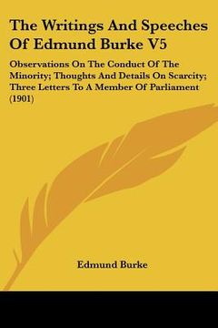 portada the writings and speeches of edmund burke v5: observations on the conduct of the minority; thoughts and details on scarcity; three letters to a member (in English)