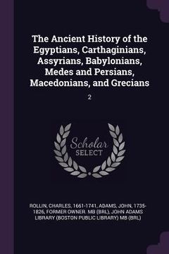 portada The Ancient History of the Egyptians, Carthaginians, Assyrians, Babylonians, Medes and Persians, Macedonians, and Grecians: 2 (en Inglés)