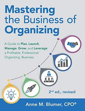 portada Mastering the Business of Organizing: A Guide to Plan, Launch, Manage, Grow, and Leverage a Profitable, Professional Organizing Business, 2nd Ed. , Revised