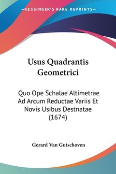 portada Usus Quadrantis Geometrici: Quo Ope Schalae Altimetrae Ad Arcum Reductae Variis Et Novis Usibus Destnatae (1674) (in Latin)