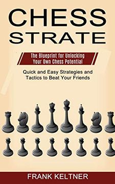 portada Chess Strategy: Quick and Easy Strategies and Tactics to Beat Your Friends (The Blueprint for Unlocking Your own Chess Potential) 