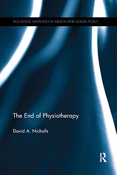 portada The end of Physiotherapy (Routledge Advances in Health and Social Policy) (in English)
