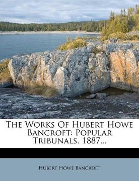 portada the works of hubert howe bancroft: popular tribunals. 1887... (en Inglés)