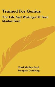 portada trained for genius: the life and writings of ford madox ford