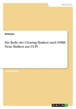 portada Die Rolle der Clearing Banken nach EMIR. Neue Risiken aus CCP? (en Alemán)