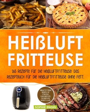 portada Heißluftfritteuse: 165 Rezepte für die Heißluftfritteuse: Das Rezeptbuch für die Heißluftfritteuse ohne Fett. Heißluftfritteuse Rezepte f (in German)