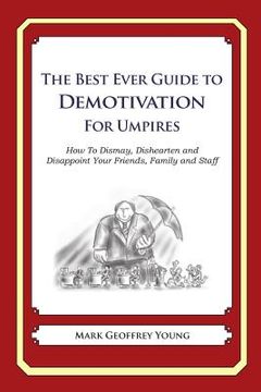 portada The Best Ever Guide to Demotivation for Umpires: How To Dismay, Dishearten and Disappoint Your Friends, Family and Staff (en Inglés)