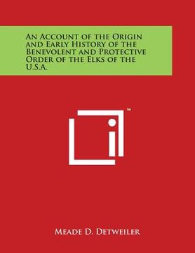 portada An Account of the Origin and Early History of the Benevolent and Protective Order of the Elks of the U.S.A. (en Inglés)