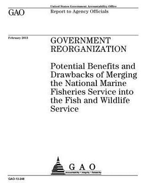 portada Government reorganization: potential benefits and drawbacks of merging the National Marine Fisheries Service into the Fish and Wildlife Service: