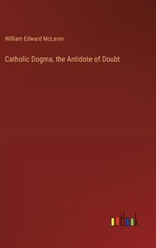 portada Catholic Dogma, the Antidote of Doubt (en Inglés)