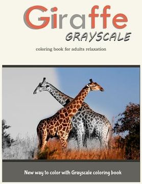 portada Giraffe Grayscale Coloring Book for Adults Relaxation: New way to color with Grayscale Coloring book (in English)