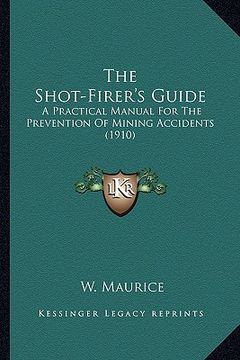 portada the shot-firer's guide the shot-firer's guide: a practical manual for the prevention of mining accidents (1a practical manual for the prevention of mi (en Inglés)