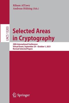 portada Selected Areas in Cryptography: 28th International Conference, Virtual Event, September 29 - October 1, 2021, Revised Selected Papers (en Inglés)