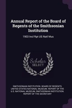 portada Annual Report of the Board of Regents of the Smithsonian Institution: 1903 Incl Rpt US Natl Mus