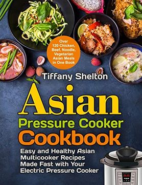 portada Asian Pressure Cooker Cookbook: Easy and Healthy Asian Multicooker Recipes Made Fast With Your Electric Pressure Cooker. Over 120 Chicken, Beef, Noodle, Vegetarian Meals in one Book (en Inglés)