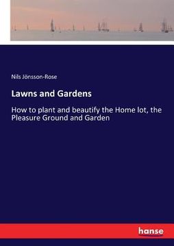 portada Lawns and Gardens: How to plant and beautify the Home lot, the Pleasure Ground and Garden