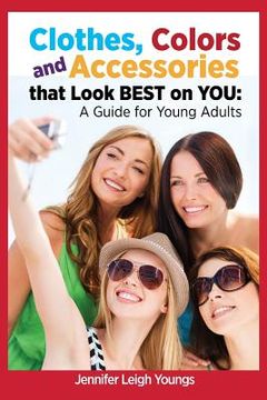 portada Clothes, Colors & Accessories That Look Best on You: A Guide for Young Adults (in English)