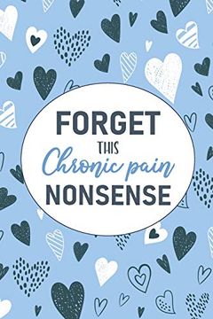 portada Forget This Chronic Pain Nonsense: A Pain & Symptom Tracking Journal for Chronic Pain & Illness (en Inglés)