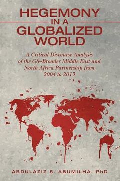 portada Hegemony in a Globalized World: A Critical Discourse Analysis of the G8-Broader Middle East and North Africa Partnership from 2004 to 2013 (in English)