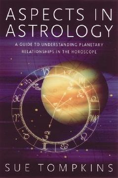 Aspects in Astrology: A Guide to Understanding Planetary Relationships in the Horoscope (en Inglés)