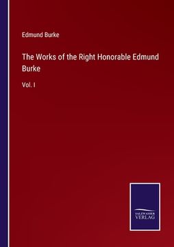 portada The Works of the Right Honorable Edmund Burke: Vol. I (en Inglés)