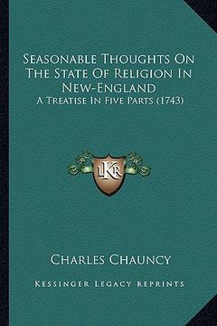 portada seasonable thoughts on the state of religion in new-england: a treatise in five parts (1743) a treatise in five parts (1743) (en Inglés)
