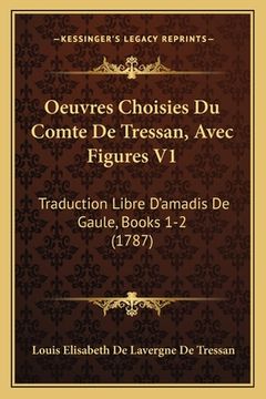 portada Oeuvres Choisies Du Comte De Tressan, Avec Figures V1: Traduction Libre D'amadis De Gaule, Books 1-2 (1787) (en Francés)