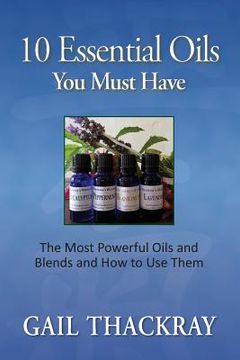 portada Ten Essential Oils You Must Have: The Most Powerful Oils and Blends and How to Use Them (en Inglés)