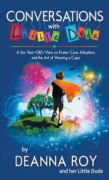 portada Conversations with Little Dude: A Six-Year-Old's View on Foster Care, Adoption, and the Art of Wearing a Cape