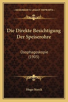portada Die Direkte Besichtigung Der Speiserohre: Osophagoskopie (1905) (en Alemán)