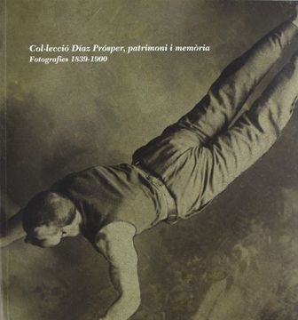 portada Coleccio Díaz prosper, patrimoni, memoria: fotografies 1839-1900