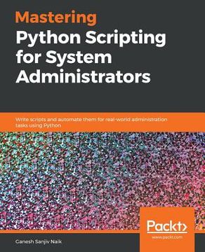 portada Mastering Python Scripting For System Administrators: Write Scripts And Automate Them For Real-world Administration Tasks Using Python (en Inglés)