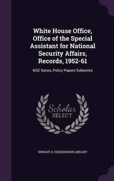 portada White House Office, Office of the Special Assistant for National Security Affairs, Records, 1952-61: NSC Series, Policy Papers Subseries (en Inglés)