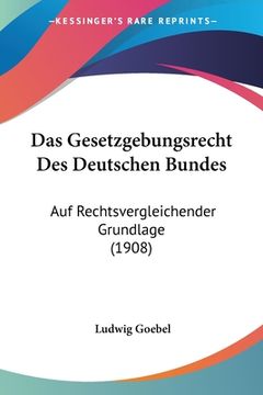 portada Das Gesetzgebungsrecht Des Deutschen Bundes: Auf Rechtsvergleichender Grundlage (1908) (in German)