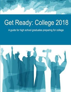 portada Get Ready: College 2018: A guide for high school graduates preparing for college (in English)