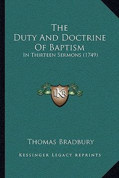 portada the duty and doctrine of baptism the duty and doctrine of baptism: in thirteen sermons (1749) in thirteen sermons (1749) (in English)